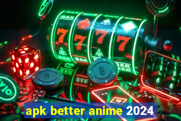 apk better anime 2024